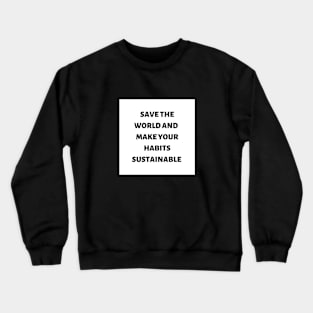 Save the world and make your habits sustainable Crewneck Sweatshirt